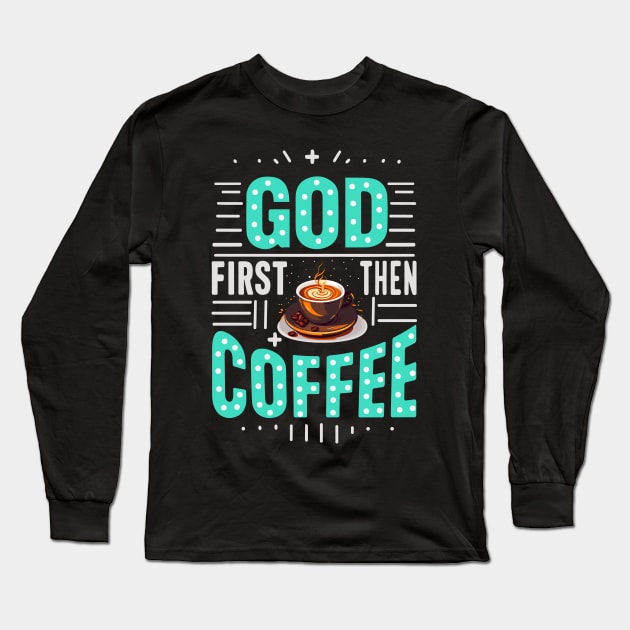 God first then coffee Long Sleeve T-Shirt by Fun Planet